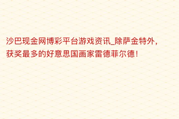 沙巴现金网博彩平台游戏资讯_除萨金特外，获奖最多的好意思国画家雷德菲尔德！