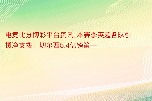 电竞比分博彩平台资讯_本赛季英超各队引援净支拨：切尔西5.4亿镑第一